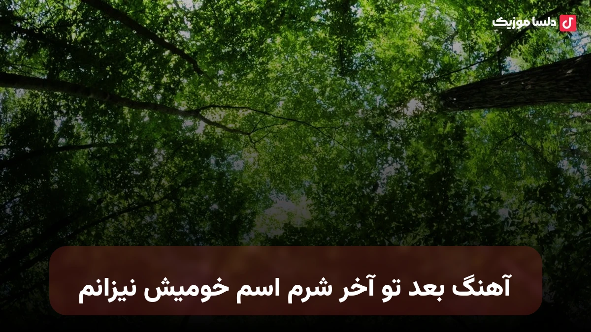 بعد تو آخر شرم اسم خومیش نیزانم